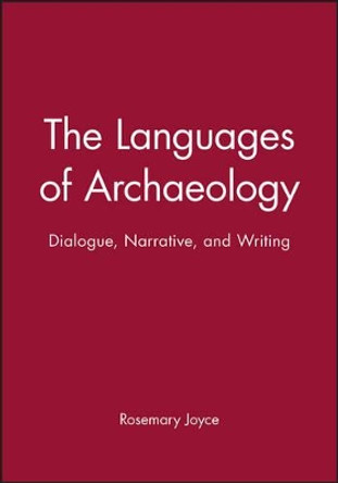 The Languages of Archaeology: Dialogue, Narrative, and Writing by Rosemary Joyce 9780631221791