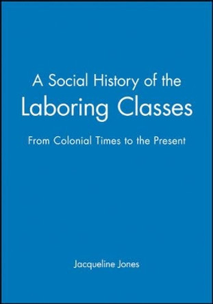 A Social History of the Laboring Classes: From Colonial Times to the Present by Jacqueline Jones 9780631207702