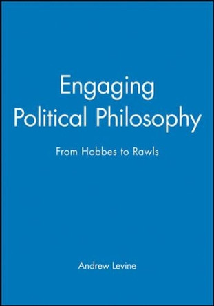 Engaging Political Philosophy: From Hobbes to Rawls by Andrew Levine 9780631222286