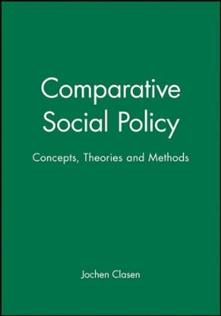 Comparative Social Policy: Concepts, Theories and Methods by Jochen Clasen 9780631207733