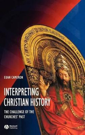 Interpreting Christian History: The Challenge of the Churches' Past by Euan Cameron 9780631215226