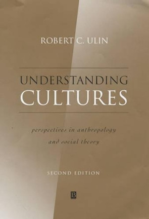 Understanding Cultures: Perspectives in Anthropology and Social Theory by Robert Ulin 9780631221142