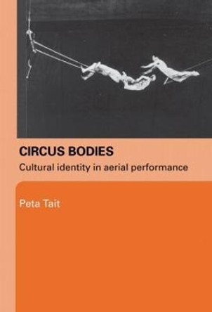 Circus Bodies: Cultural Identity in Aerial Performance by Peta Tait