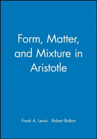 Form, Matter, and Mixture in Aristotle by Frank A. Lewis 9780631200925