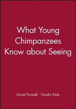 What Young Chimpanzees Know about Seeing by Daniel J. Povinelli 9780631224525