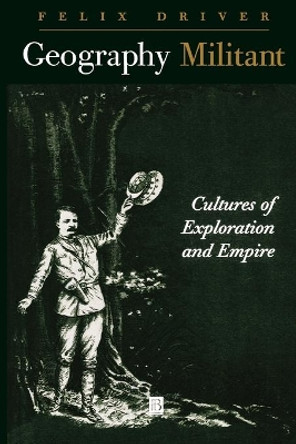 Geography Militant: Cultures of Exploration and Empire by Felix Driver 9780631201120