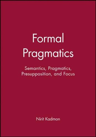 Formal Pragmatics: Semantics, Pragmatics, Presupposition, and Focus by Nirit Kadmon 9780631201205