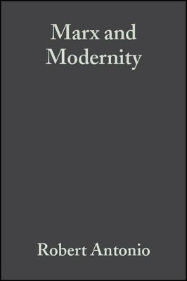 Marx and Modernity: Key Readings and Commentary by Robert J. Antonio 9780631225492