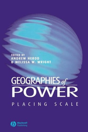 Geographies of Power: Placing Scale by Andrew Herod 9780631225584