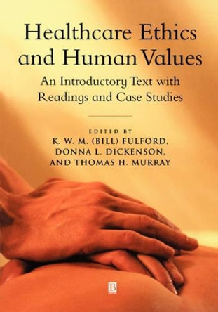 Healthcare Ethics and Human Values: An Introductory Text with Readings and Case Studies by K. W. M. Fulford 9780631202240