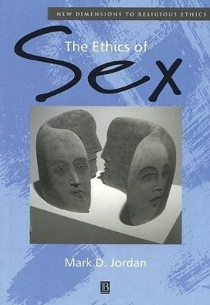 The Ethics of Sex by Mark D. Jordan 9780631218180