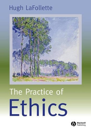 The Practice of Ethics by Hugh LaFollette 9780631219446