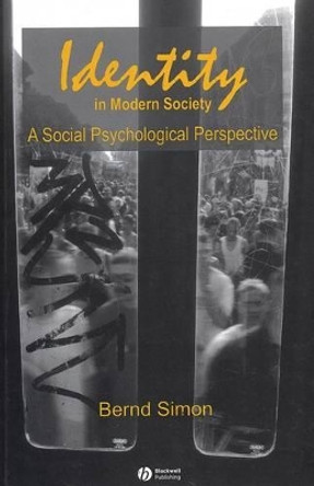 Identity in Modern Society: A Social Psychological Perspective by Bernd Simon 9780631227472