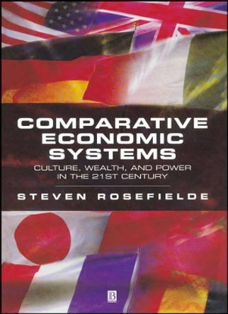 Comparative Economic Systems: Culture, Wealth, and Power in the 21st Century by Steven Rosefielde 9780631229612