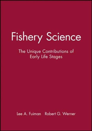 Fishery Science: The Unique Contributions of Early Life Stages by Lee A. Fuiman 9780632056613