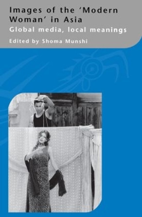 Images of the Modern Woman in Asia: Global Media, Local Meanings by Shoma Munshi 9780700713530