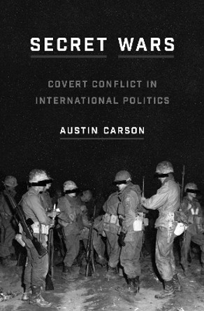 Secret Wars: Covert Conflict in International Politics by Austin Carson 9780691204123