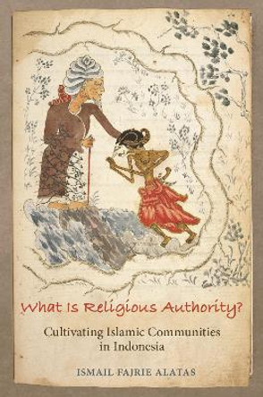 What Is Religious Authority?: Cultivating Islamic Community in Indonesia by Ismail Fajrie Alatas 9780691204307