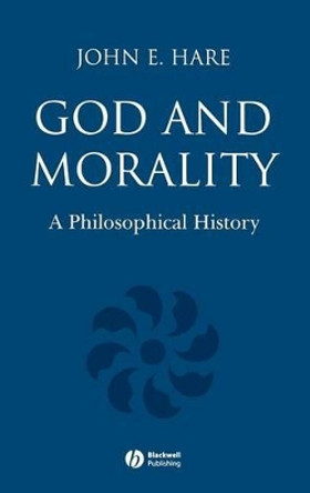 God and Morality: A Philosophical History by John E. Hare 9780631236078