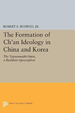 The Formation of Ch'an Ideology in China and Korea: The Vajrasamadhi-Sutra, a Buddhist Apocryphon by Robert E. Buswell 9780691609089