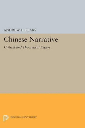 Chinese Narrative: Critical and Theoretical Essays by Andrew H. Plaks 9780691609928