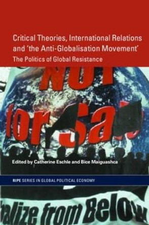 Critical Theories, IR and 'the Anti-Globalisation Movement': The Politics of Global Resistance by Catherine Eschle