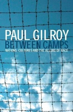 Between Camps: Nations, Cultures and the Allure of Race by Paul Gilroy