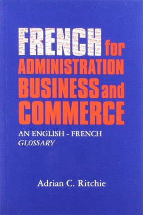 French for Administration, Business and Commerce: An English-French Glossary by Adrian C. Ritchie 9780708311783