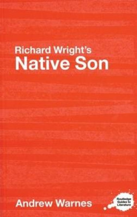 Richard Wright's Native Son: A Routledge Study Guide by Andrew Warnes