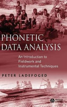 Phonetic Data Analysis: An Introduction to Fieldwork and Instrumental Techniques by Peter Ladefoged 9780631232698