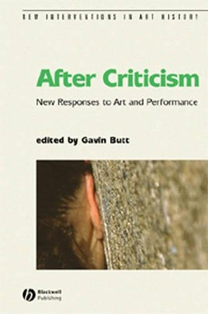 After Criticism: New Responses to Art and Performance by Gavin Butt 9780631232841