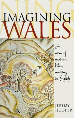 Imagining Wales: A View of Modern Welsh Writing in English by Jeremy Hooker 9780708316368