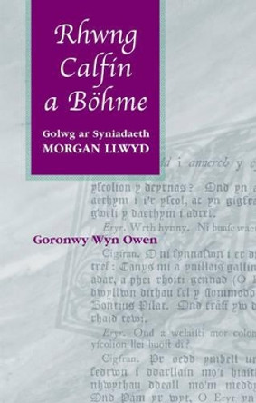 Rhwng Calfin a Bohme: Golwg ar Syniadaeth Morgan Llwyd by Goronwy Wyn Owen 9780708317020