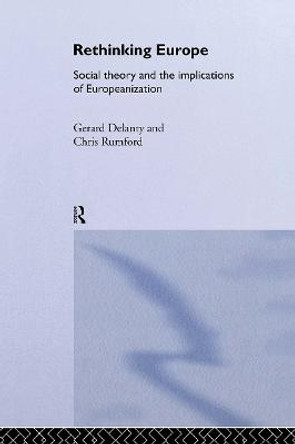 Rethinking Europe: Social Theory and the Implications of Europeanization by Chris Rumford