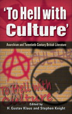 To Hell with Culture: Anarchism and Twentieth-century British Literature H Gustav Klaus 9780708318980