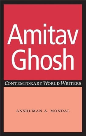 Amitav Ghosh by Anshuman A. Mondal 9780719070044