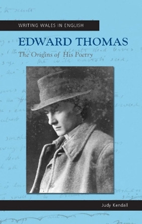 Edward Thomas: The Origins of his Poetry by Judy Kendall 9780708324035