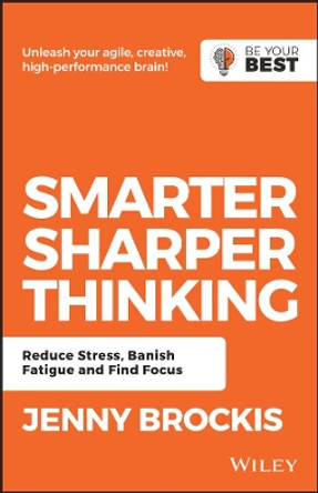 Smarter, Sharper Thinking: Reduce Stress, Banish Fatigue and Find Focus by Jenny Brockis 9780730369509