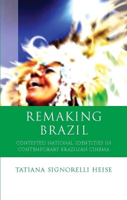 Remaking Brazil: Contested National Identities in Contemporary Brazilian Cinema by Tatiana Signorelli Heise 9780708325087