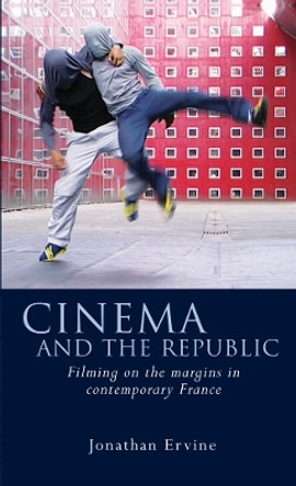 Cinema and the Republic: Filming on the Margins in Contemporary France Jonathan Ervine 9780708325964