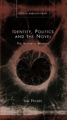 Identity, Politics and the Novel: The Aesthetic Moment Ian Fraser 9780708326060