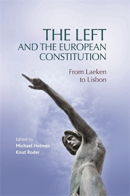 The Left and the European Constitution: From Laeken to Lisbon by Michael Holmes 9780719080838