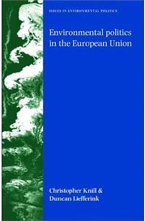 Environmental Politics in the European Union: Policy-Making, Implementation and Patterns of Multi-Level Governance by Christoph Knill 9780719075803