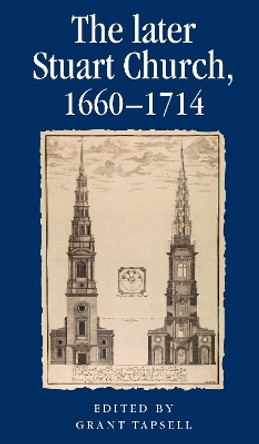 The Later Stuart Church, 1660-1714 by Grant Tapsell 9780719081606