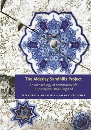 The Alderley Sandhills Project: An Archaeology of Community Life in (Post-) Industrial England by Eleanor Conlin Casella 9780719081989