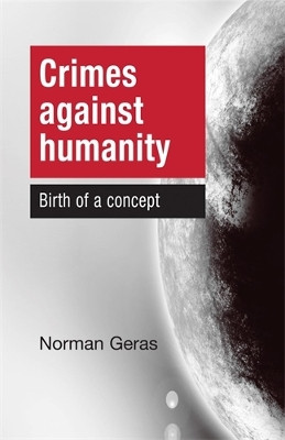 Crimes Against Humanity: Birth of a Concept by Norman Geras 9780719082412