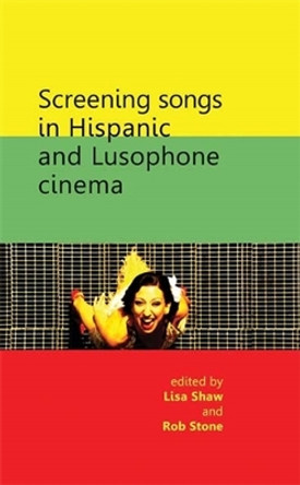 Screening Songs in Hispanic and Lusophone Cinema by Lisa Shaw 9780719083808