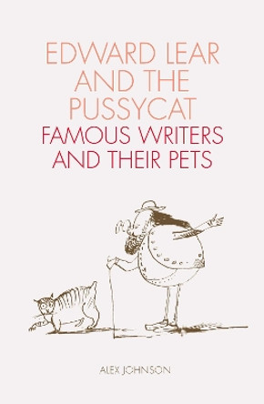 Edward Lear and the Pussycat: Famous Writers and Their Pets by Alex Johnson 9780712352444