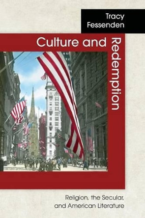 Culture and Redemption: Religion, the Secular, and American Literature by Tracy Fessenden 9780691049649