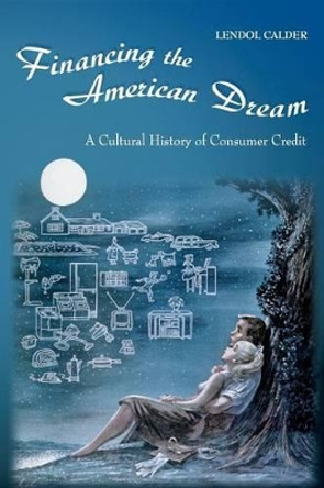 Financing the American Dream: A Cultural History of Consumer Credit by Lendol Calder 9780691074559